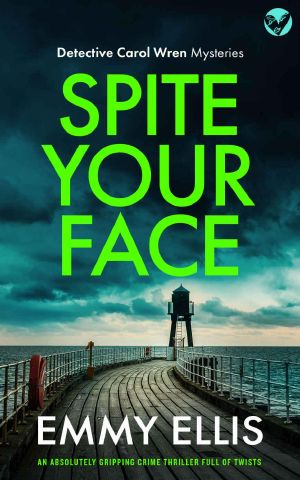 [DI Carol Wren 01] • SPITE YOUR FACE an absolutely gripping crime thriller full of twists (Detective Carol Wren Mysteries Book 1)